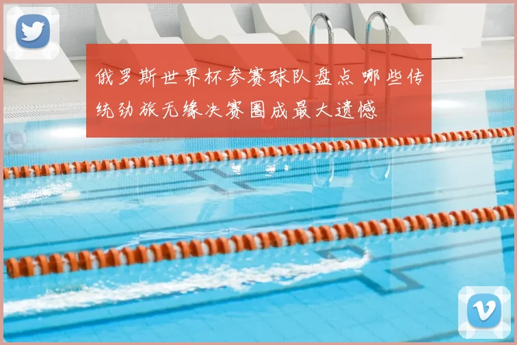 俄罗斯世界杯参赛球队盘点 哪些传统劲旅无缘决赛圈成最大遗憾