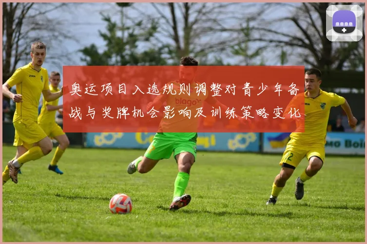 奥运项目入选规则调整对青少年备战与奖牌机会影响及训练策略变化