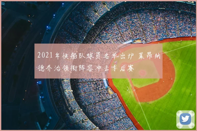 2021年快船队球员名单出炉 莱昂纳德乔治领衔阵容冲击季后赛